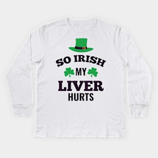 So Irish My Liver Hurts Kids Long Sleeve T-Shirt